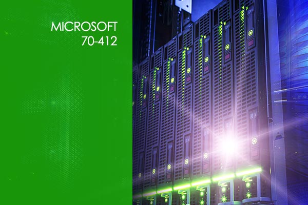 Microsoft 70-412: Configuring Advanced Windows Server 2012 Services Microsoft 70-412: Configuring Advanced Windows Server 2012 Services
