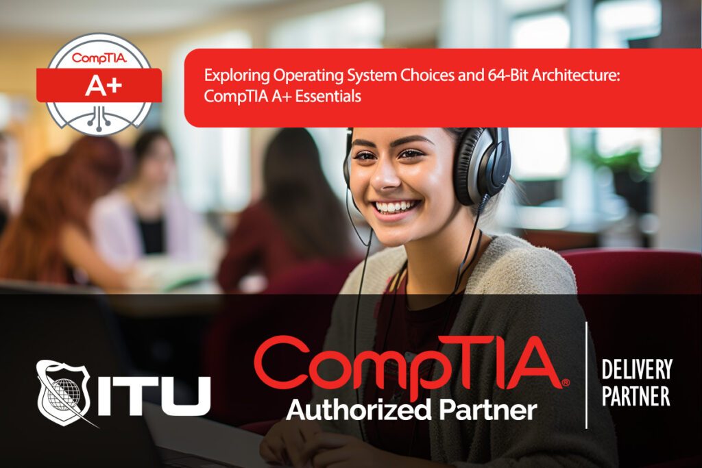 Exploring Operating System Choices and 64-Bit Architecture: CompTIA A+ ...
